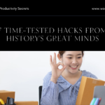 Unlocking Productivity Secrets: 7 Time-Tested Hacks From History’s Great Minds