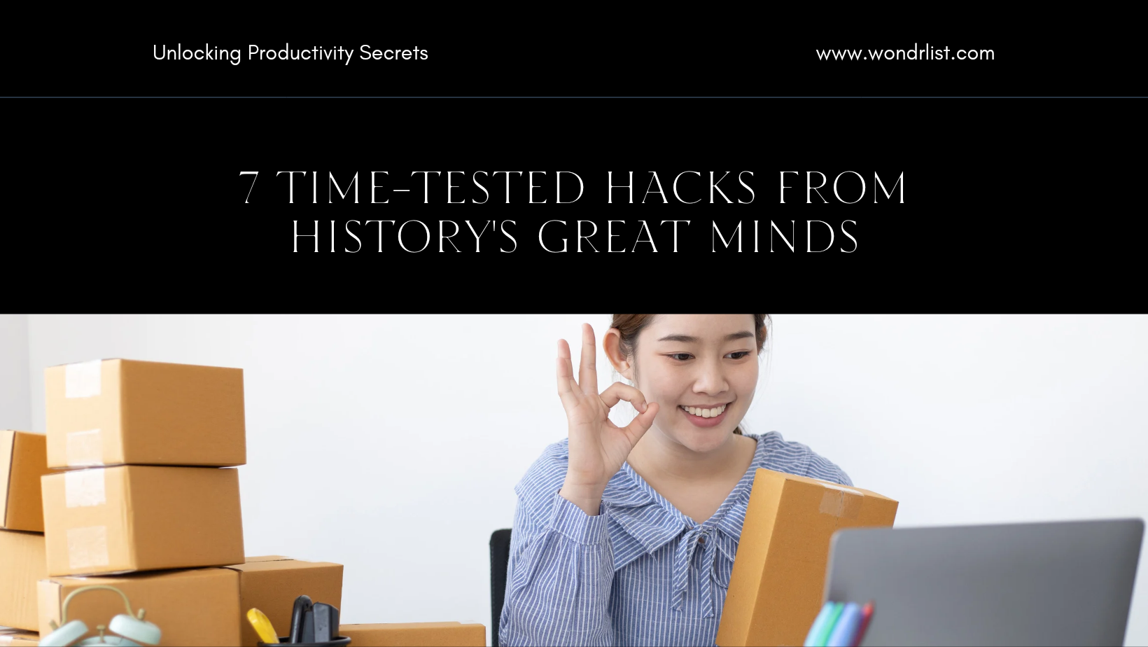 Unlocking Productivity Secrets: 7 Time-Tested Hacks From History’s Great Minds